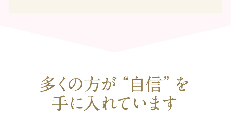 多くの方が“自信”を手に入れています