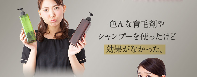 色んな育毛剤やシャンプーを使ったけど効果がなかった。