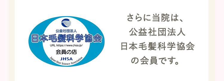 さらに当院は、公益社団法人日本毛髪科学協会Uの会員です。