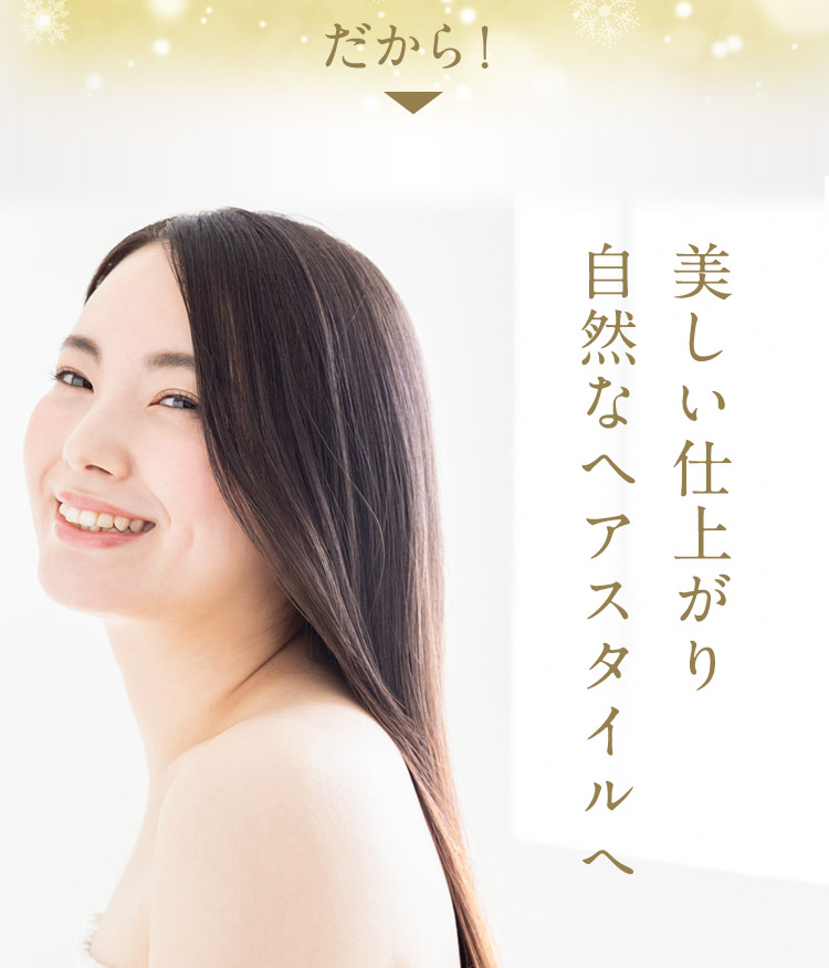 だから! 美しい仕上がり 自然なヘアスタイルへ