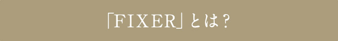 「FIXER」とは?