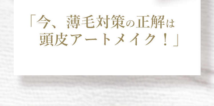 「今、薄毛対策の正解はヘアアートメイク！」